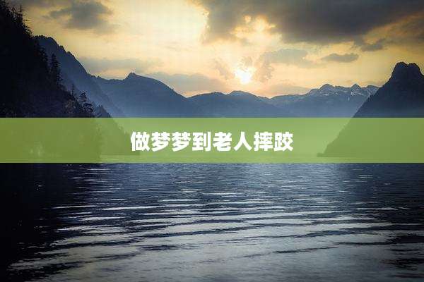 做梦梦到老人摔跤