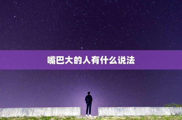 嘴巴大的人有什么说法