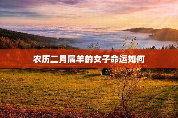农历二月属羊的女子命运如何
