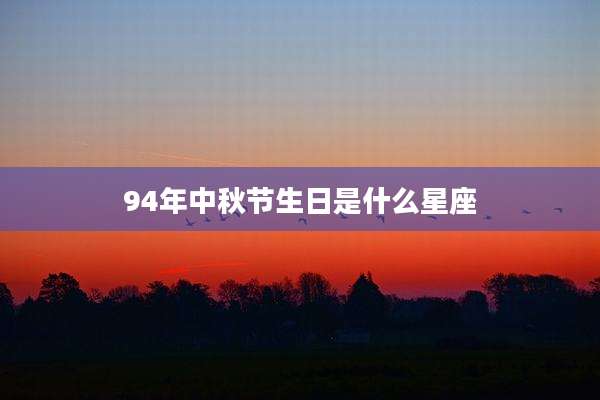 94年中秋节生日是什么星座