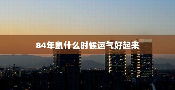 84年鼠什么时候运气好起来