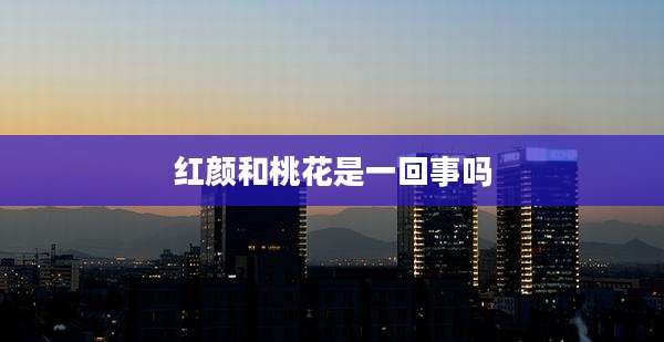 红颜和桃花是一回事吗