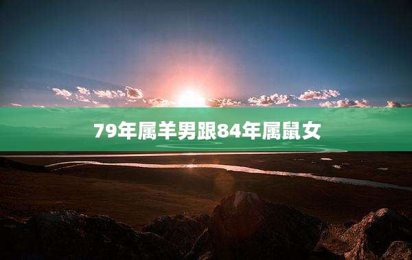 79年属羊男跟84年属鼠女