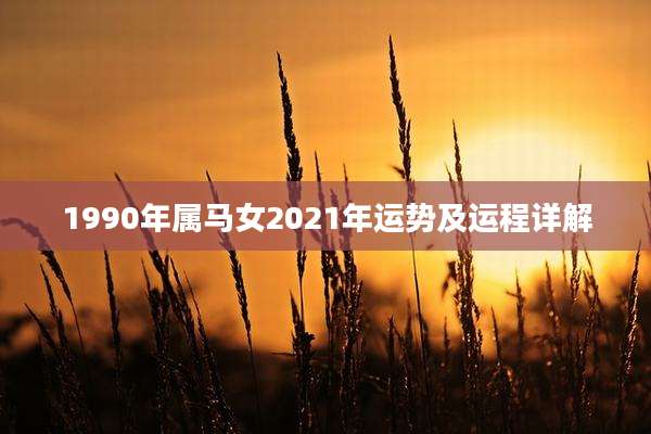 1990年属马女2021年运势及运程详解