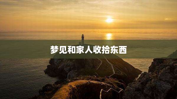 梦见和家人收拾东西