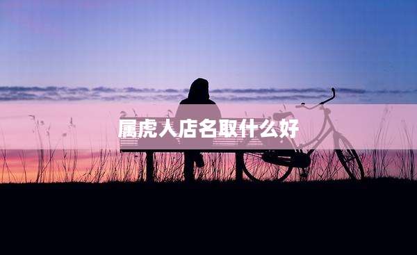 属虎人店名取什么好