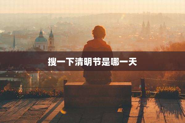 搜一下清明节是哪一天