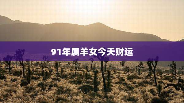 91年属羊女今天财运