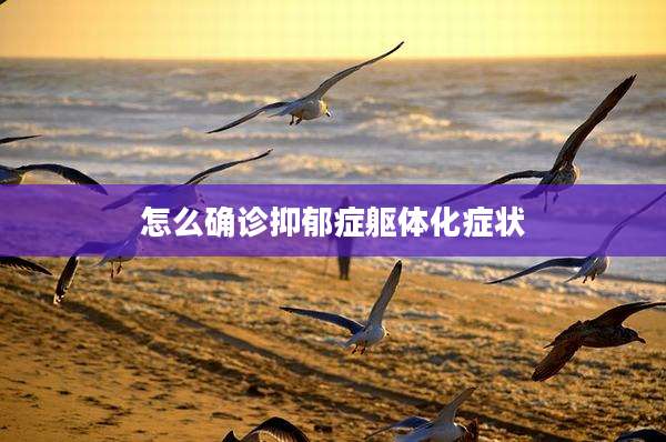 怎么确诊抑郁症躯体化症状