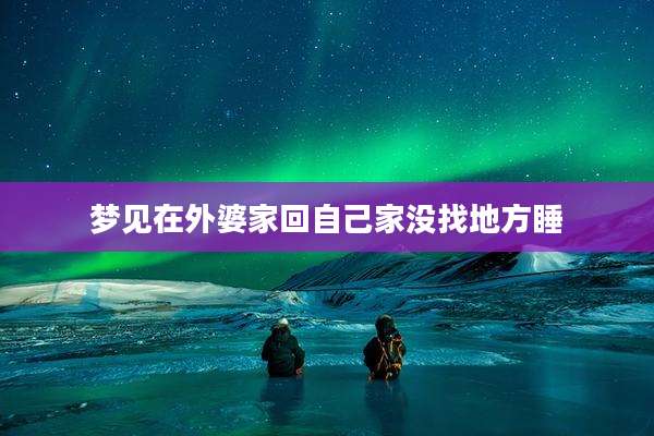 梦见在外婆家回自己家没找地方睡
