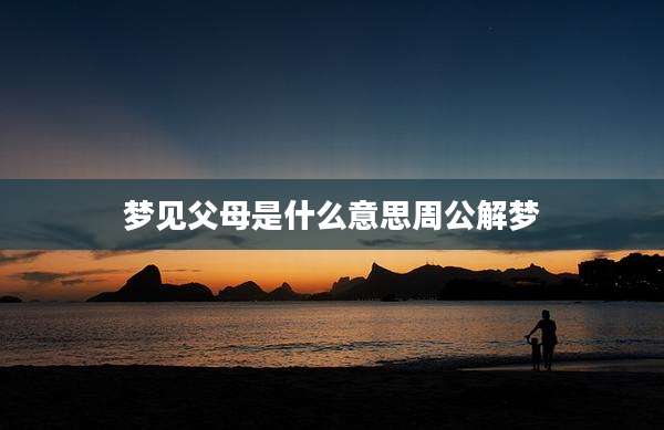 梦见父母是什么意思周公解梦