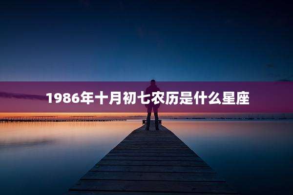 1986年十月初七农历是什么星座