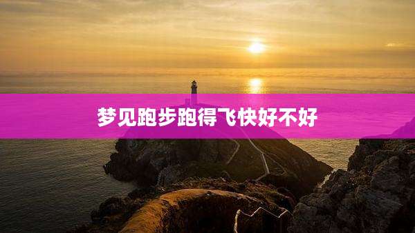梦见跑步跑得飞快好不好