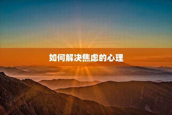 如何解决焦虑的心理