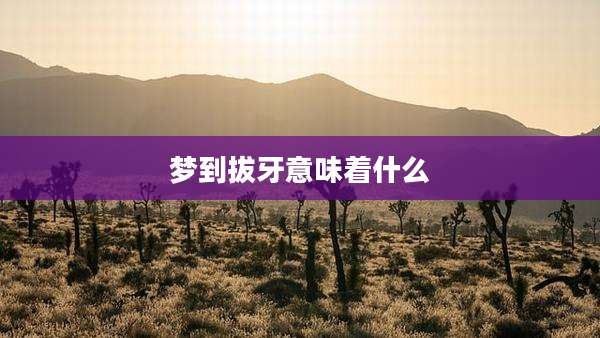 梦到拔牙意味着什么
