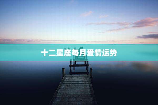十二星座每月爱情运势
