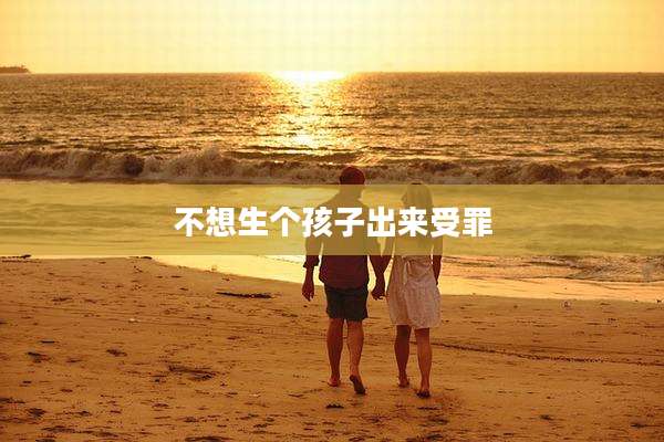 不想生个孩子出来受罪