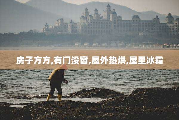 房子方方,有门没窗,屋外热烘,屋里冰霜
