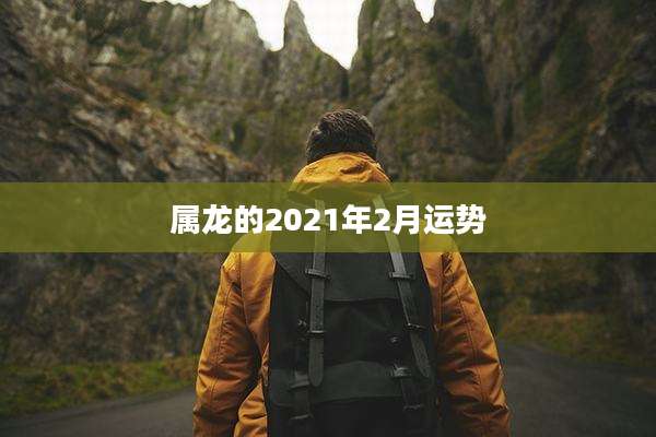 属龙的2021年2月运势
