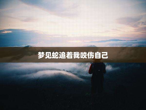 梦见蛇追着我咬伤自己