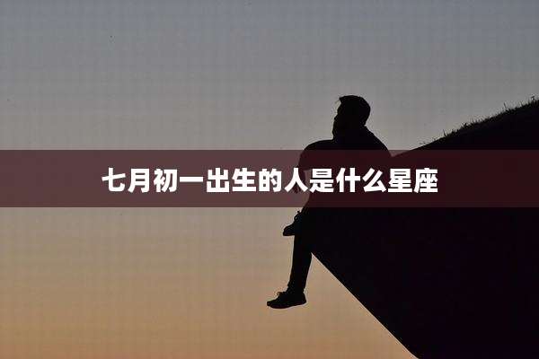 七月初一出生的人是什么星座