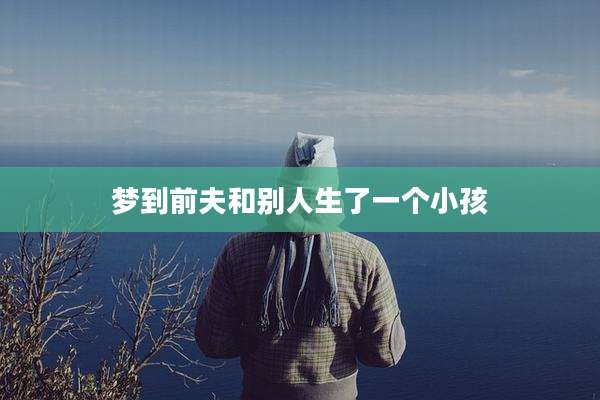 梦到前夫和别人生了一个小孩