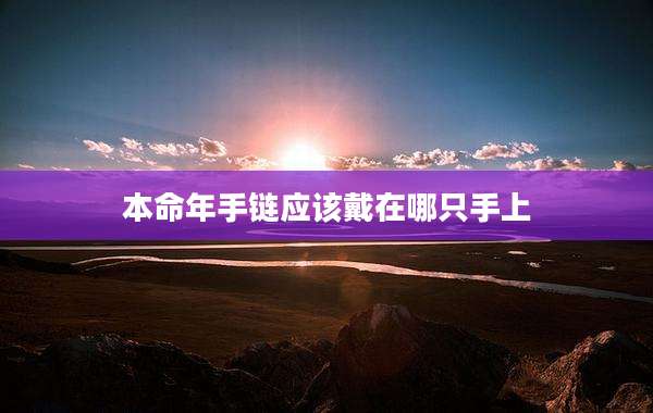 本命年手链应该戴在哪只手上