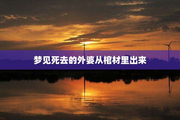 梦见死去的外婆从棺材里出来
