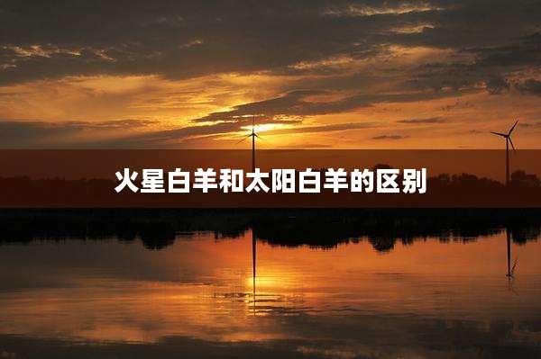火星白羊和太阳白羊的区别