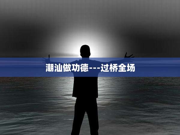 潮汕做功德---过桥全场