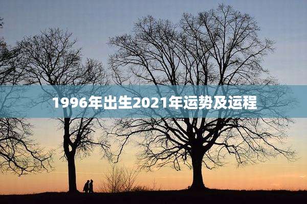 1996年出生2021年运势及运程