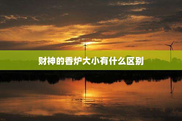 财神的香炉大小有什么区别