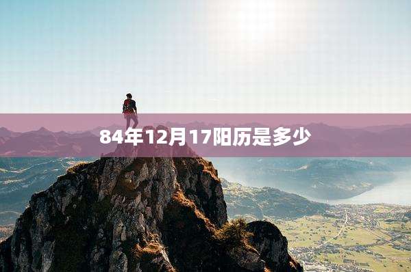 84年12月17阳历是多少