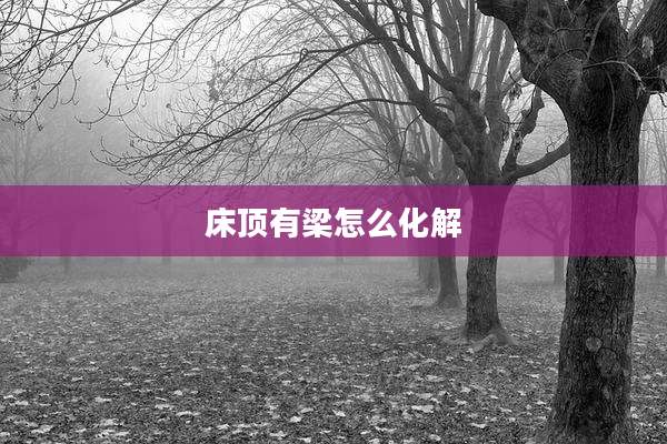 床顶有梁怎么化解