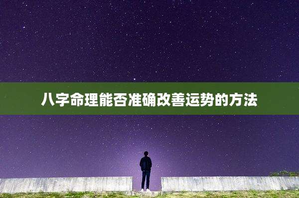 八字命理能否准确改善运势的方法