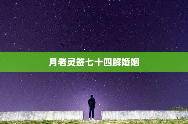 月老灵签七十四解婚姻