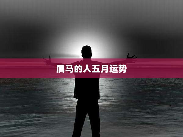 属马的人五月运势