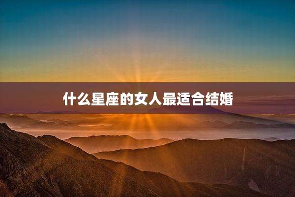 什么星座的女人最适合结婚