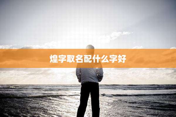 煌字取名配什么字好