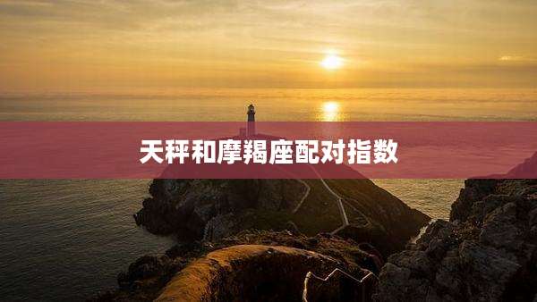 天秤和摩羯座配对指数