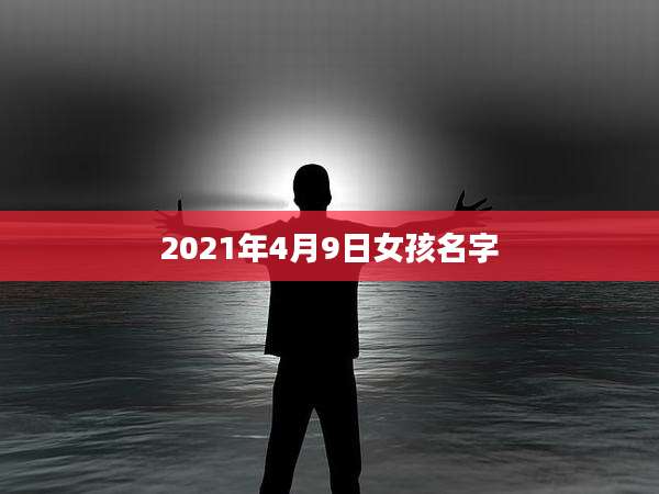 2021年4月9日女孩名字