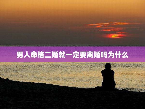 男人命格二婚就一定要离婚吗为什么