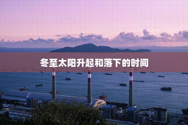 冬至太阳升起和落下的时间