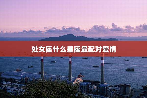 处女座什么星座最配对爱情