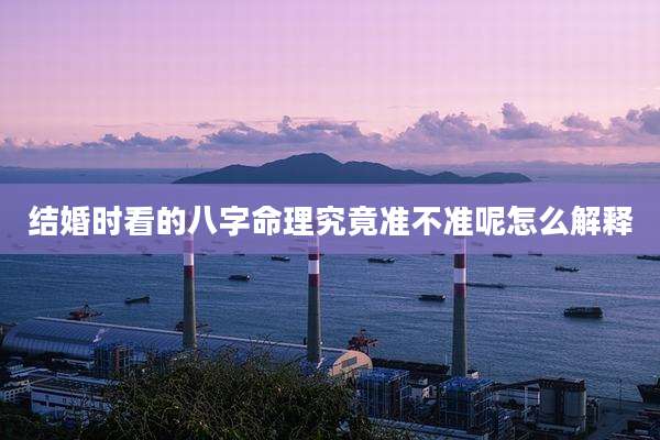 结婚时看的八字命理究竟准不准呢怎么解释