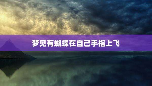 梦见有蝴蝶在自己手指上飞