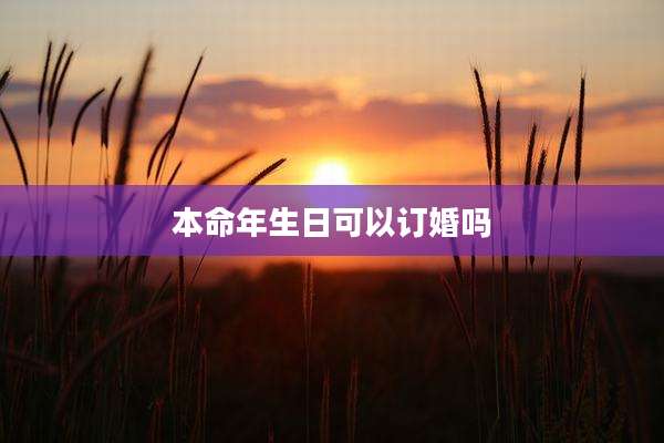 本命年生日可以订婚吗