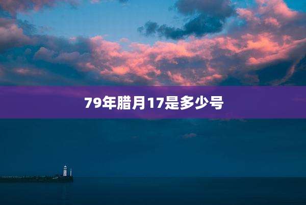 79年腊月17是多少号