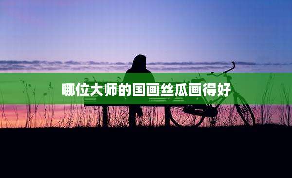 哪位大师的国画丝瓜画得好