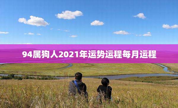 94属狗人2021年运势运程每月运程